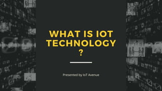 WHAT IS IOT TECHNOLOGY?
 