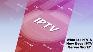 What is IPTV &
How Does IPTV
Server Work?
 