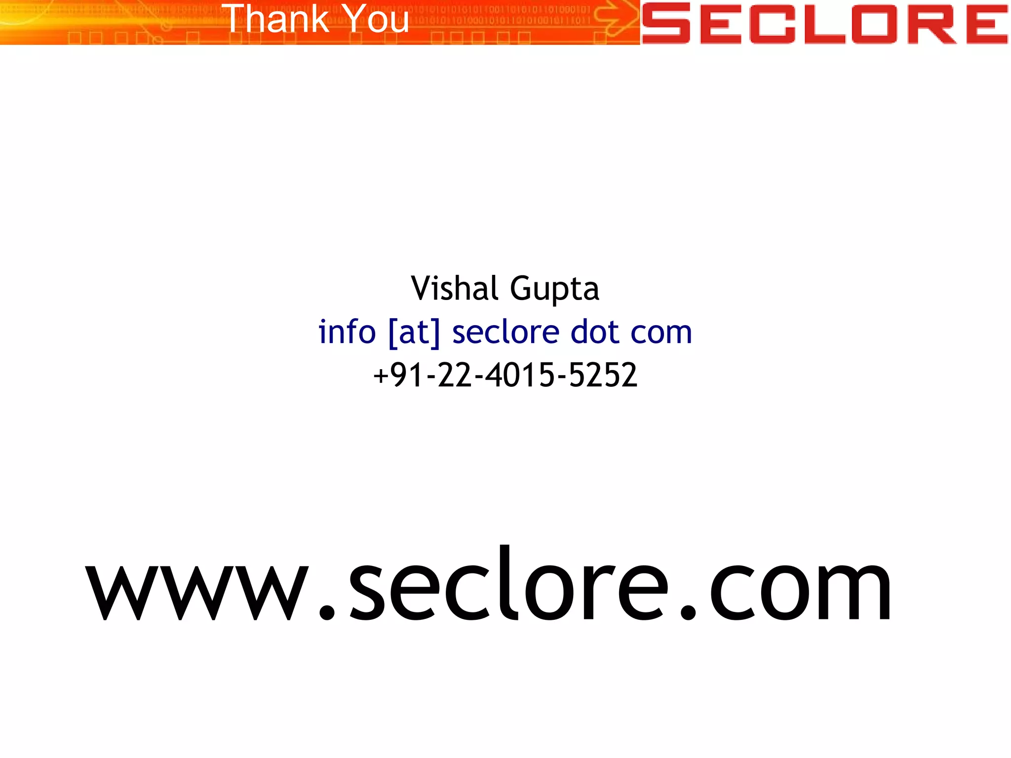 Thank You
Vishal Gupta
info [at] seclore dot com
+91-22-4015-5252
www.seclore.com
 