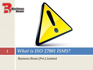 What is ISO 27001 ISMS?1
Business Beam (Pvt.) Limited
 