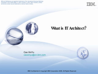 What is IT Architect? Cao XinYu [email_address] 