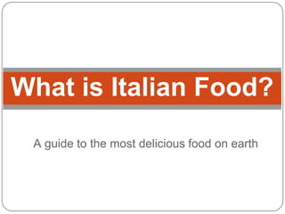 What is Italian Food?
A guide to the most delicious food on earth

 