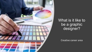 What is it like to
be a graphic
designer?
Creative career area
 