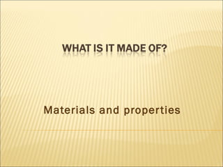 Materials and properties
 