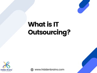 What is IT
Outsourcing?
www.hiddenbrains.com
 