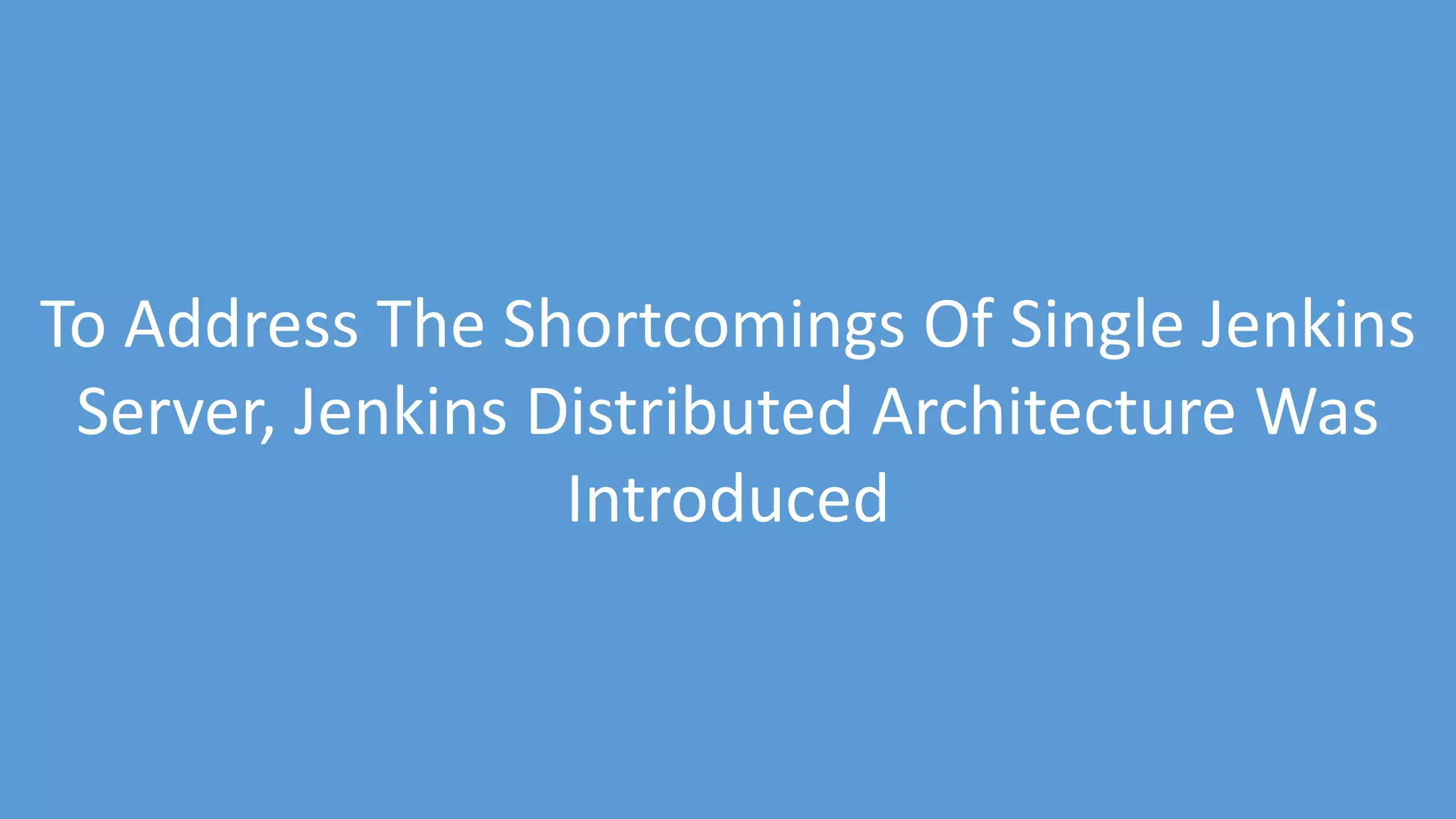 www.edureka.co/devops
To Address The Shortcomings Of Single Jenkins
Server, Jenkins Distributed Architecture Was
Introduced
 