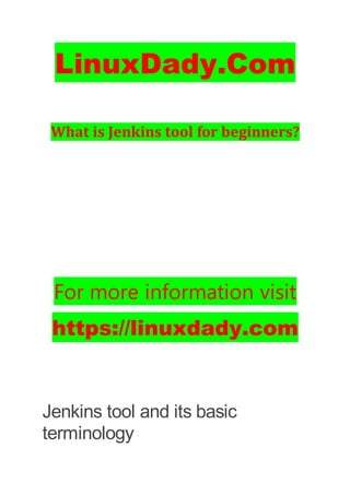 LinuxDady.Com
What is Jenkins tool for beginners?
For more information visit
https://linuxdady.com
Jenkins tool and its basic
terminology
 