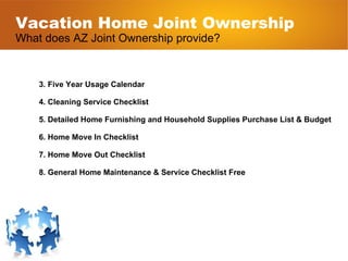 Vacation Home Joint Ownership What does AZ Joint Ownership provide? 3. Five Year Usage Calendar 4. Cleaning Service Checkl...