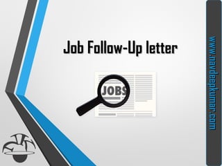 Job Follow-Up letterJob Follow-Up letter
www.navdeepkumar.comwww.navdeepkumar.com
 