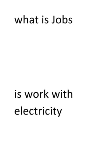 what is Jobs
is work with
electricity
 