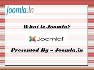 What is Joomla?
Presented By – Joomla.in
 