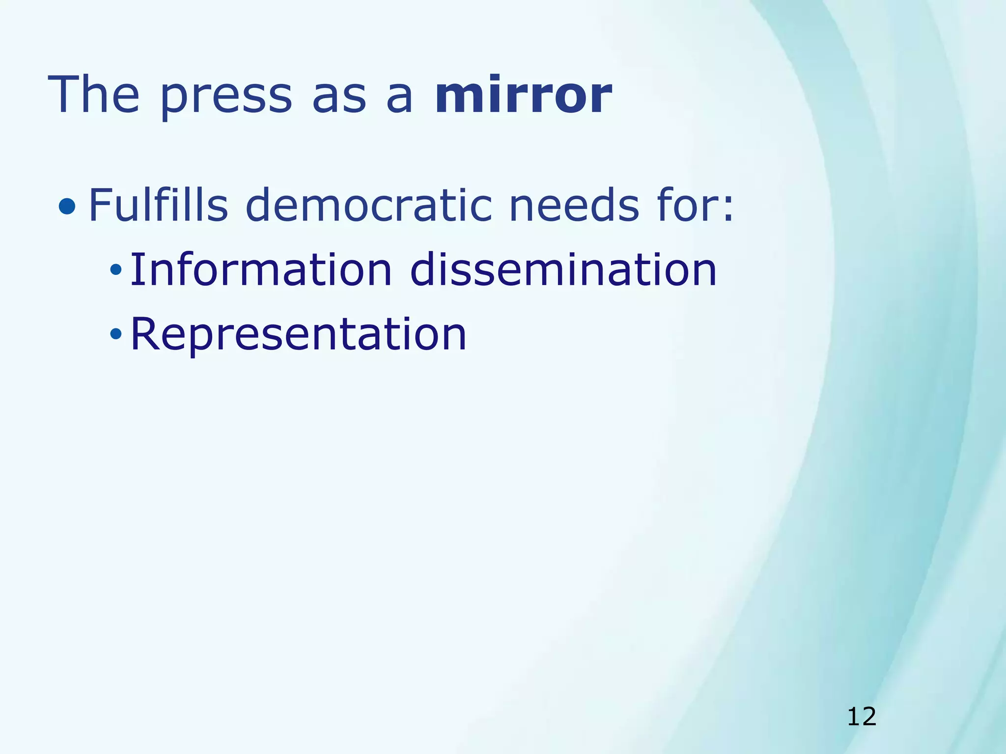 12
The press as a mirror
• Fulfills democratic needs for:
•Information dissemination
•Representation
 
