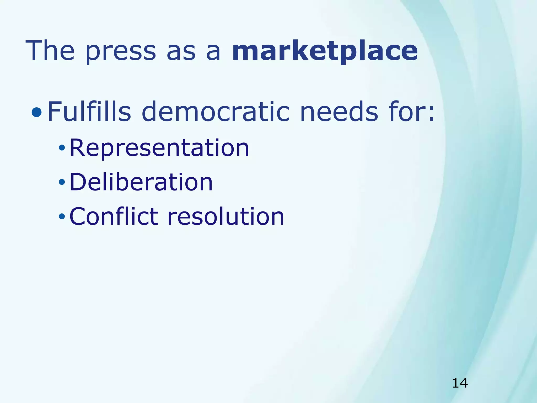 14
The press as a marketplace
•Fulfills democratic needs for:
•Representation
•Deliberation
•Conflict resolution
 