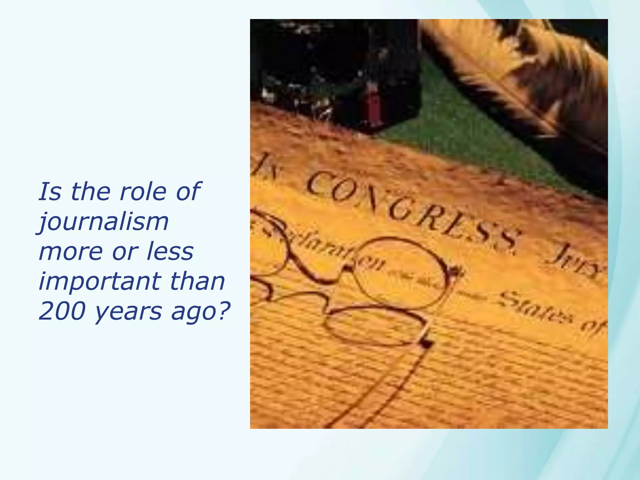 Is the role of
journalism
more or less
important than
200 years ago?
 