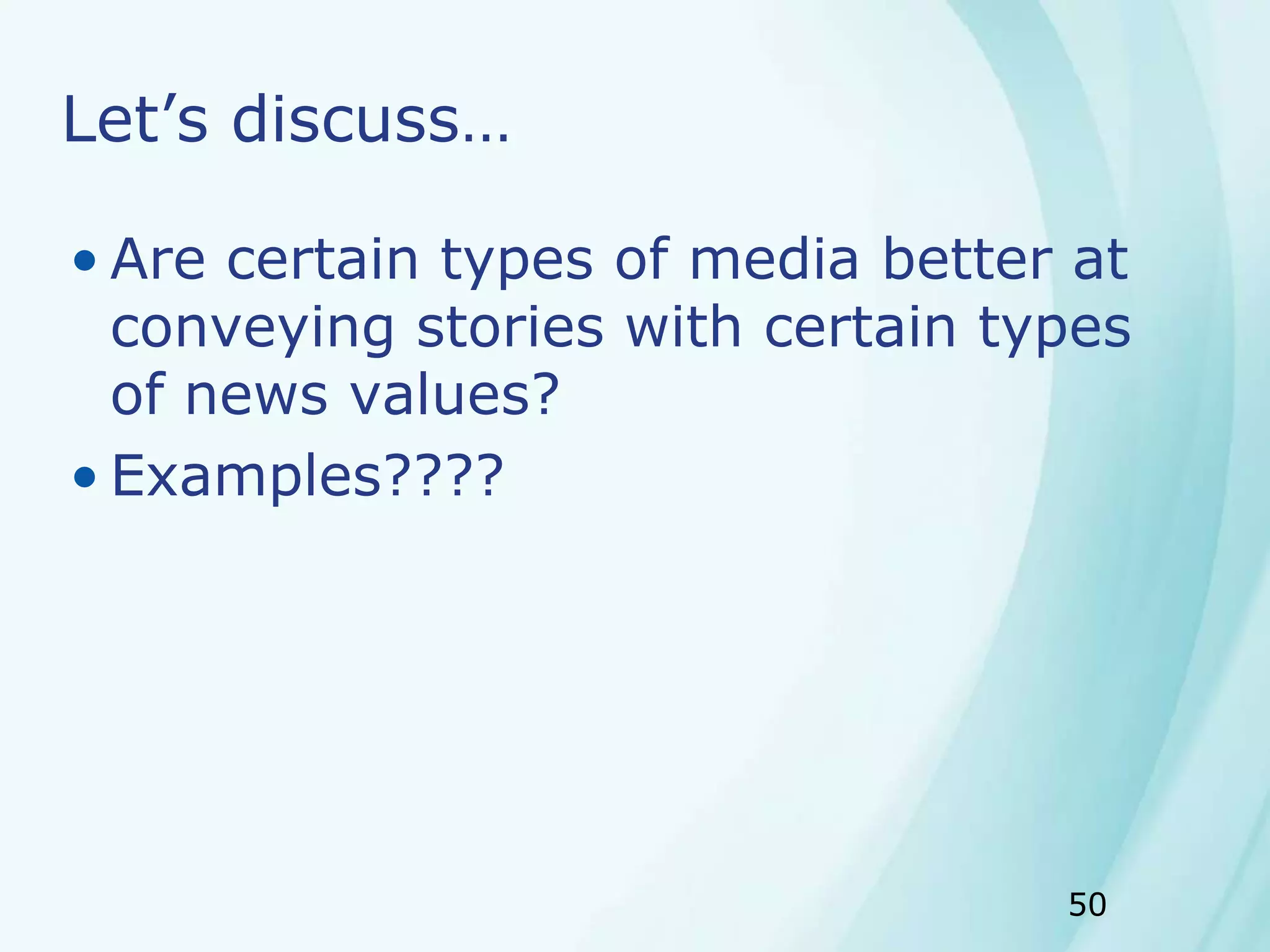 50
Let’s discuss…
• Are certain types of media better at
conveying stories with certain types
of news values?
• Examples????
 