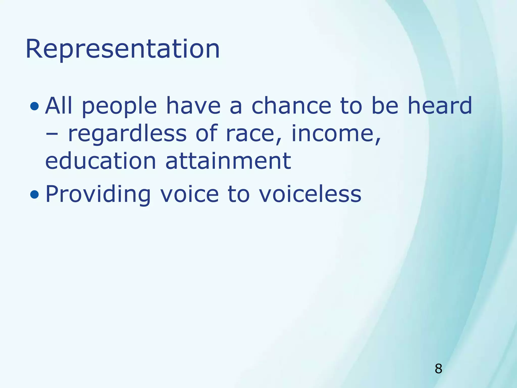 8
Representation
• All people have a chance to be heard
– regardless of race, income,
education attainment
• Providing voice to voiceless
 