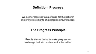 People always desire to make progress —
to change their circumstances for the better.
The Progress Principle
We define ‘pr...