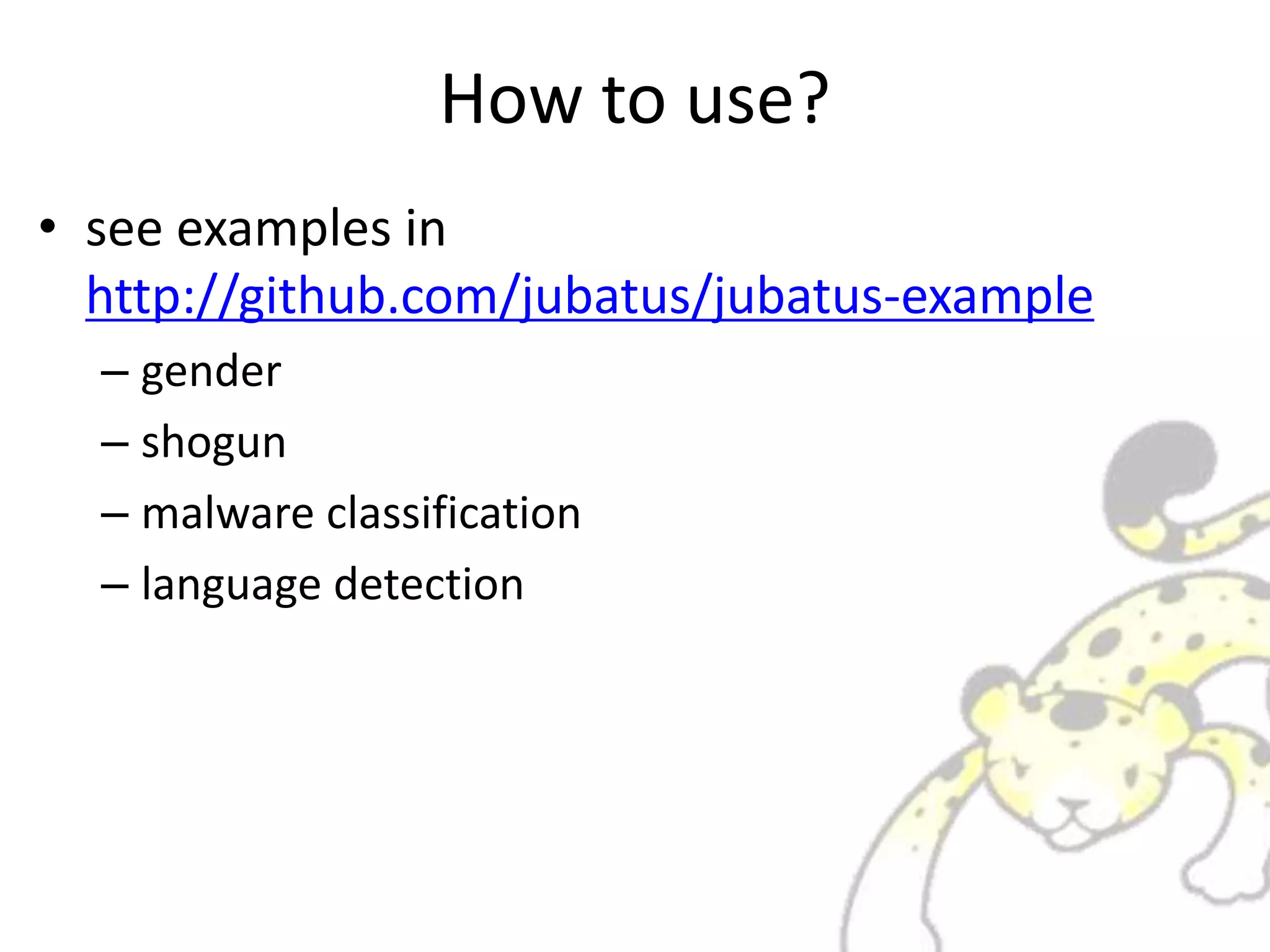 How to use?
• see examples in
http://github.com/jubatus/jubatus-example
– gender
– shogun
– malware classification
– language detection
 