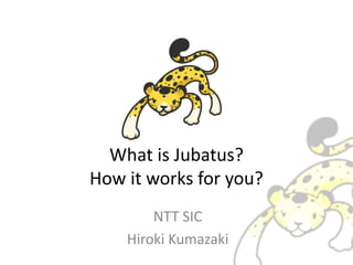 What is Jubatus?
How it works for you?
NTT SIC
Hiroki Kumazaki
 