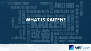 WHAT IS KAIZEN?
 