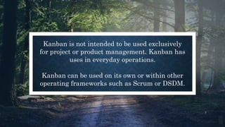 3
Kanban is not intended to be used exclusively
for project or product management. Kanban has
uses in everyday operations....
