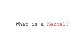 What is a Kernel?
 