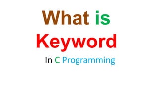 What is
Keyword
In C Programming
 