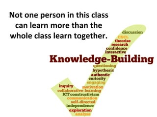 Not one person in this class
 can learn more than the
whole class learn together.
 