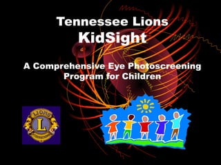 Tennessee Lions
          KidSight
A Comprehensive Eye Photoscreening
       Program for Children
 