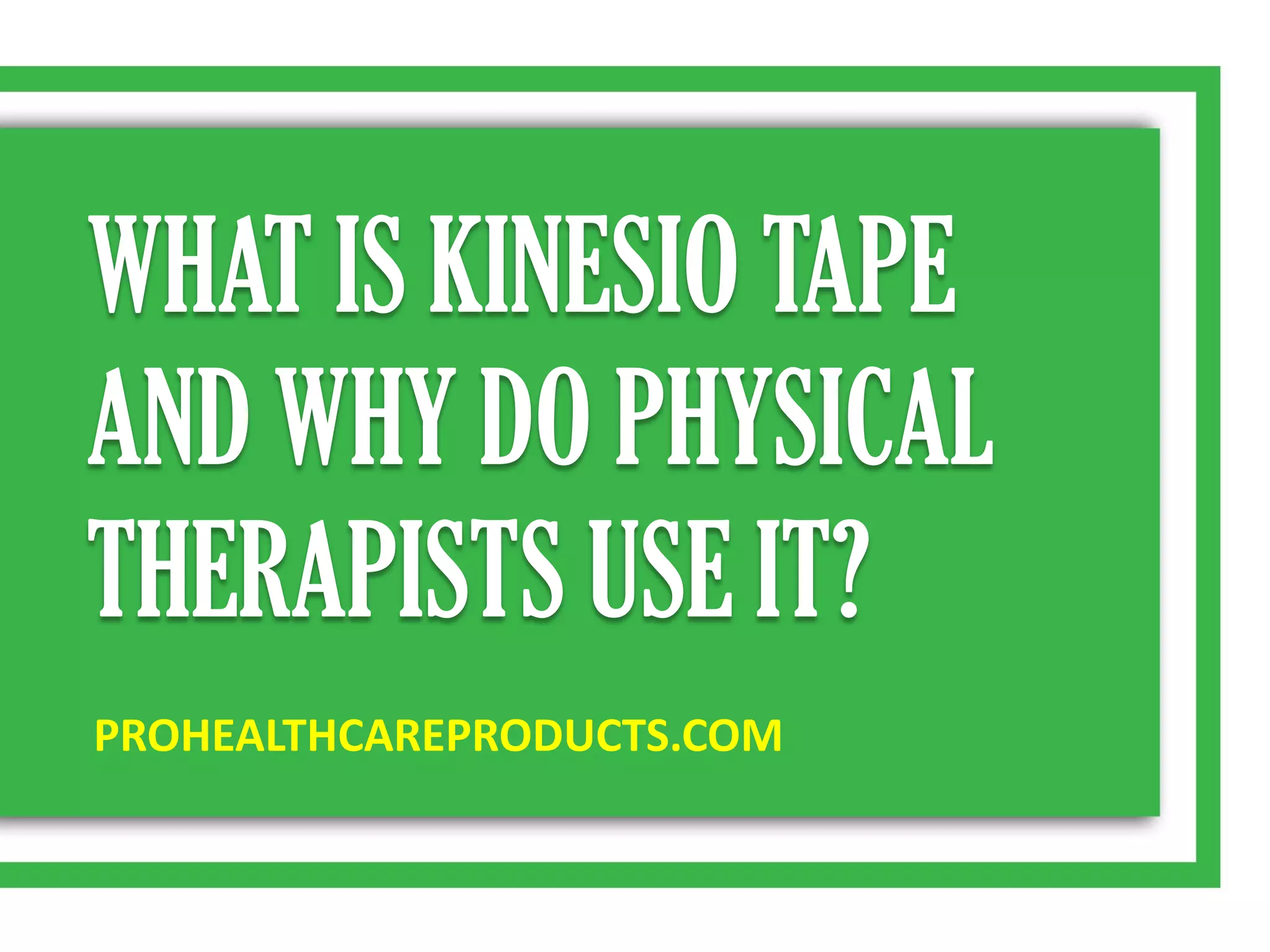 WHAT IS KINESIO TAPE AND WHY DO PHYSICAL THERAPISTS USE IT? PPT
