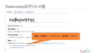 Kubernetesはギリシャ語
17
船長、総舵手、パイロット、航海手、ガイド
 