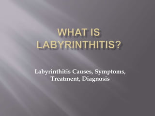 Labyrinthitis Causes, Symptoms,
Treatment, Diagnosis
 