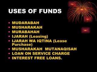 USES OF FUNDS MUDARABAH MUSHARAKAH MURABAHAH IJARAH (Leasing) IJARAH WA IQTINA (Lease Purchase) MUSHARAKAH  MUTANAQISAH LOAN ON SERVICE CHARGE INTEREST FREE LOANS. 