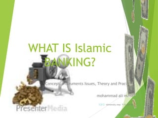WHAT IS Islamic
BANKING?
Concept, Instruments Issues, Theory and Practice
mohammad ali main
iqra University may 7-11,20138
 