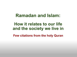 Ramadan and Islam:  How it relates to our life and the society we live in Few citations from the holy Quran 