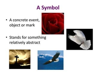 A Symbol
• A concrete event,
object or mark
• Stands for something
relatively abstract
 