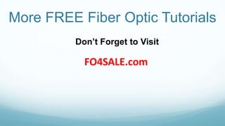 More FREE Fiber Optic Tutorials
FO4SALE.com
Don’t Forget to Visit
 