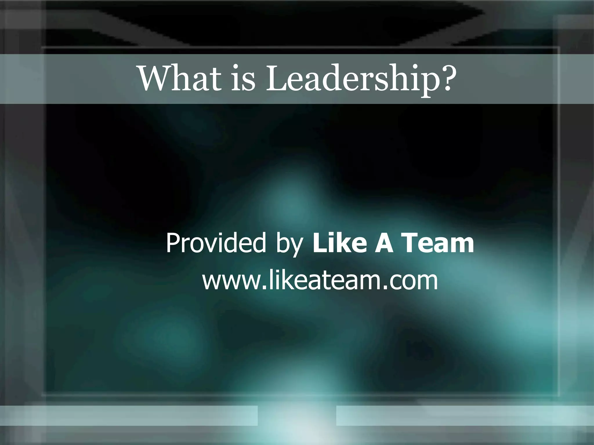 What is Leadership?



 Provided by Like A Team
    www.likeateam.com
 