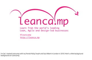 Learn from the world’s leading
Lean, Agile and Design-led businesses
@leancamp
http://leanca.mp
 