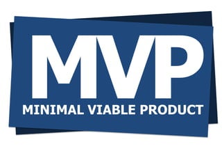 MINIMAL VIABLE PRODUCT
 