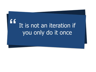 It is not an iteration if
you only do it once

 