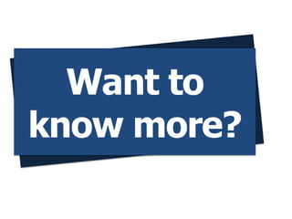 Want to
know more?
 