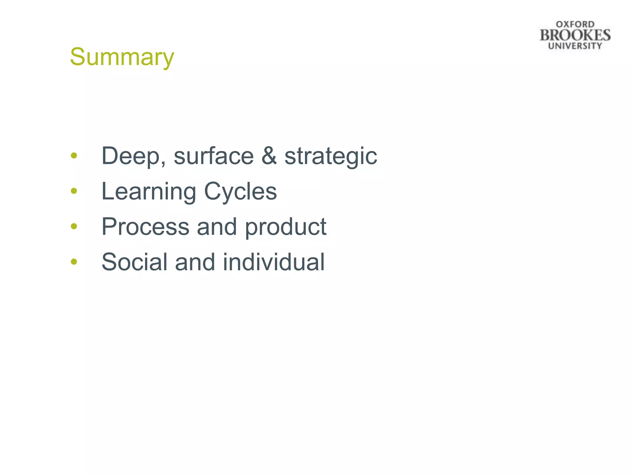 Summary



•   Deep, surface & strategic
•   Learning Cycles
•   Process and product
•   Social and individual
 