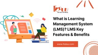 What is Learning
Management System
(LMS)? LMS Key
Features & Benefits
www.foduu.com
 