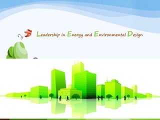 Leadership in Energy and Environmental DesignL E DE
 