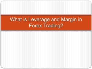 What is Leverage and Margin in
Forex Trading?
 