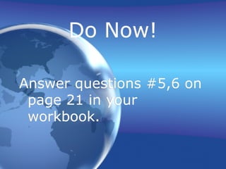 Do Now!
Answer questions #5,6 on
page 21 in your
workbook.
 
