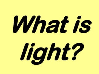 What is
light?
 