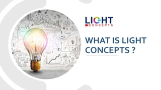 WHAT IS LIGHT
CONCEPTS ?
 