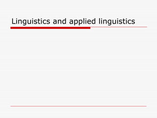 Linguistics and applied linguistics

 